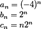 a_n = (-4)^n
 \\ b_n = 2^n
 \\ c_n = n 2^n